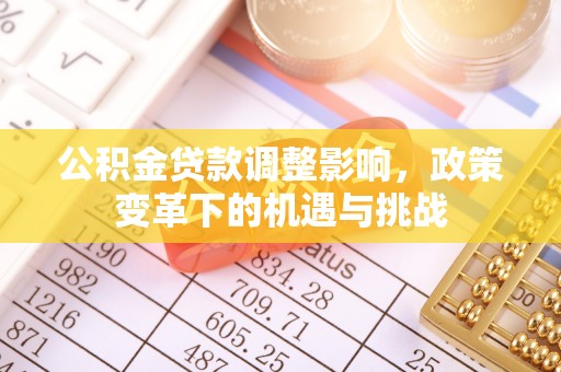 崇义公积金贷款调整影响，政策变革下的机遇与挑战