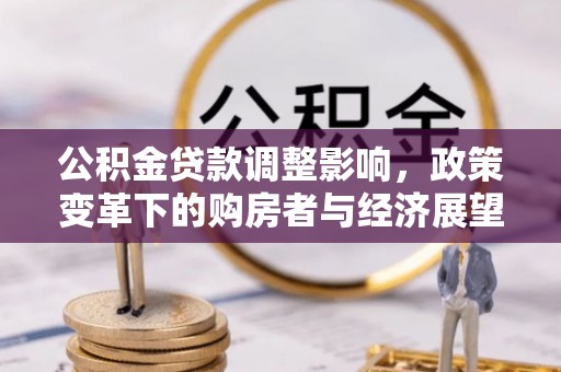 崇义公积金贷款调整影响，政策变革下的购房者与经济展望
