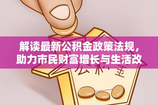 崇义解读最新公积金政策法规，助力市民财富增长与生活改善