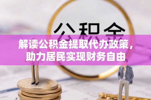 崇义解读公积金提取代办政策，助力居民实现财务自由