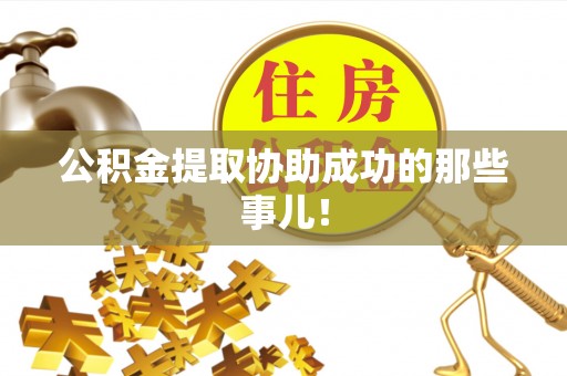 崇义公积金提取协助成功的那些事儿！