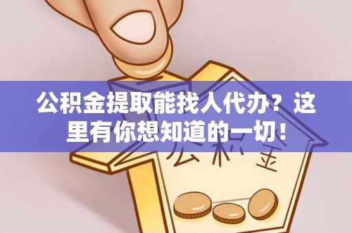 崇义公积金提取能找人代办？这里有你想知道的一切！
