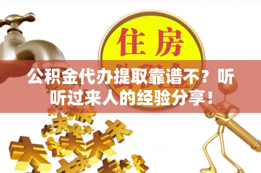 崇义公积金代办提取靠谱不？听听过来人的经验分享！