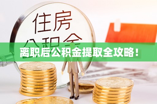 崇义离职后公积金提取全攻略！
