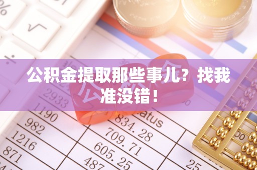 崇义公积金提取那些事儿？找我准没错！