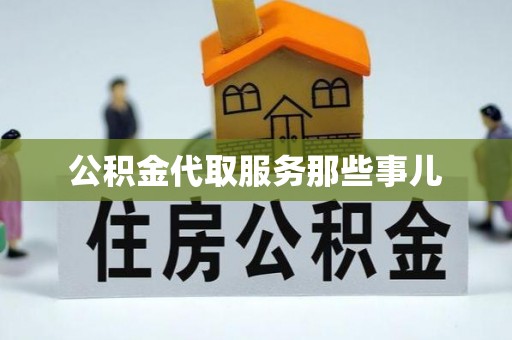 崇义公积金代取服务那些事儿
