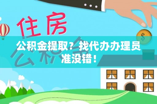 崇义公积金提取？找代办办理员准没错！