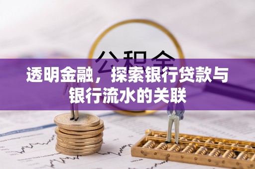崇义透明金融，探索银行贷款与银行流水的关联