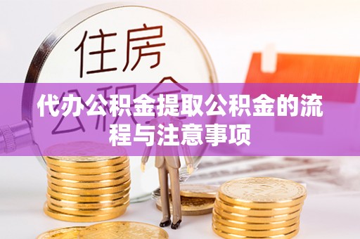 崇义代办公积金提取公积金的流程与注意事项