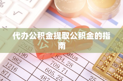 崇义代办公积金提取公积金的指南