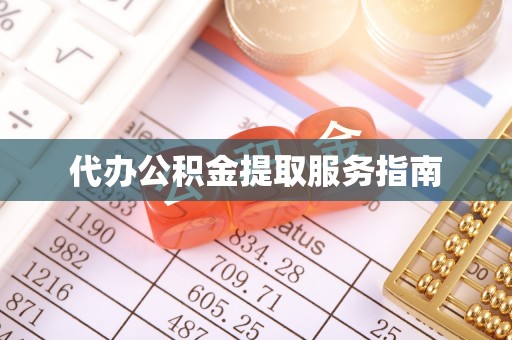 崇义代办公积金提取服务指南