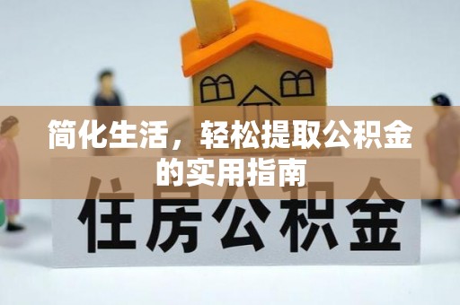 崇义简化生活，轻松提取公积金的实用指南