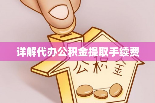 崇义详解代办公积金提取手续费