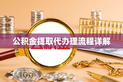 崇义公积金提取代办理流程详解