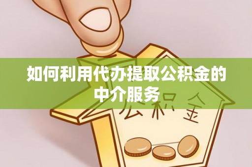 崇义如何利用代办提取公积金的中介服务