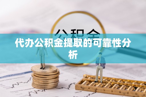 崇义代办公积金提取的可靠性分析