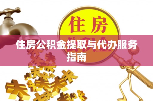 崇义住房公积金提取与代办服务指南